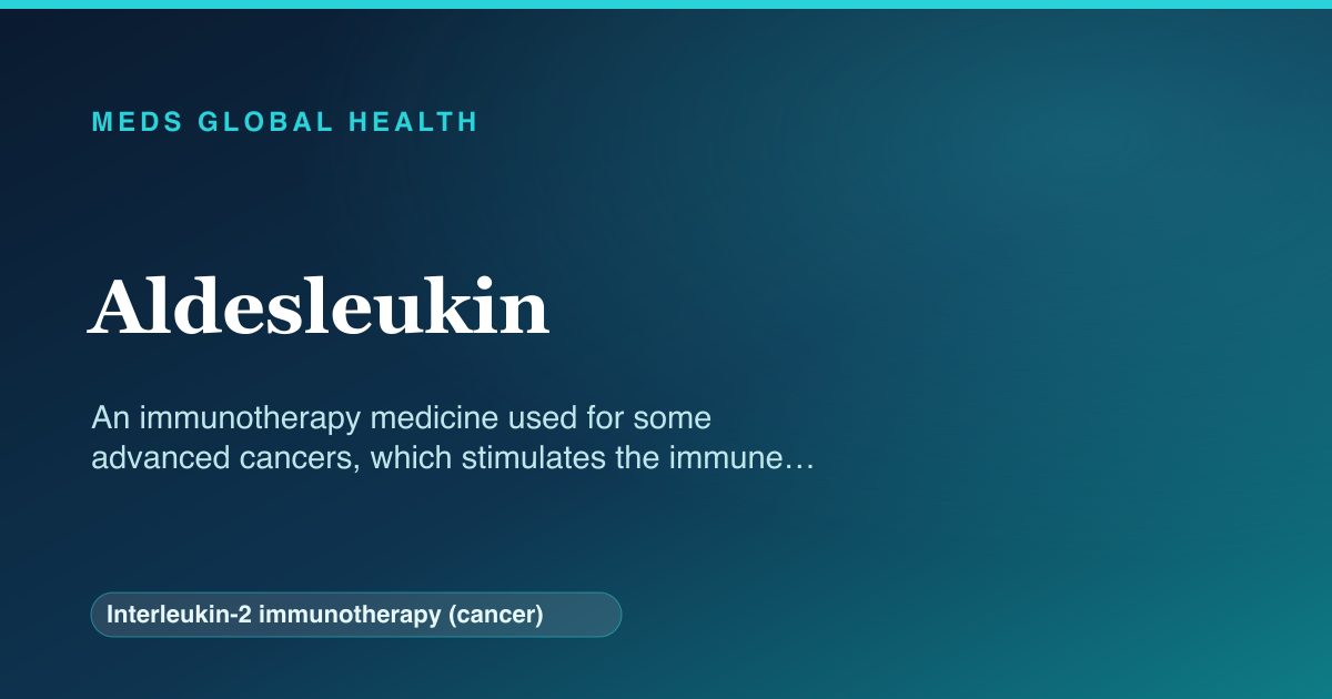 Aldesleukin (Interleukin-2 immunotherapy (cancer)) — Meds Global Health reference card