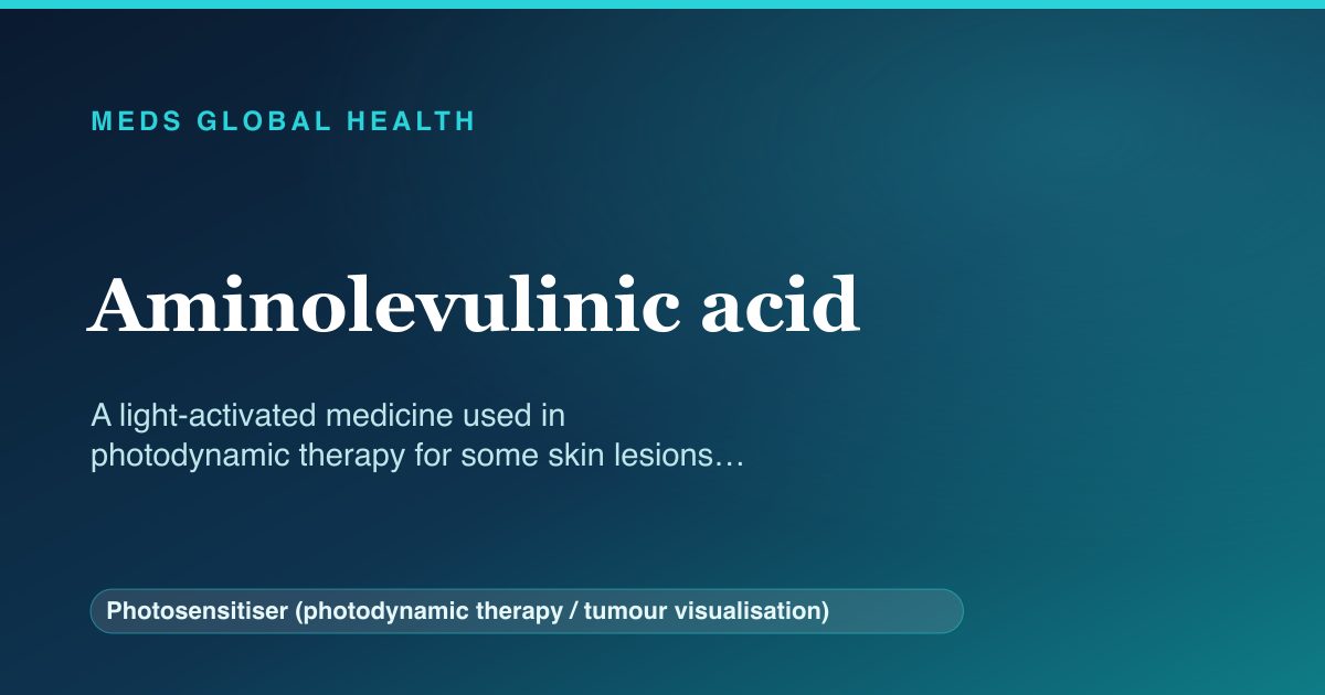Aminolevulinic acid (Photosensitiser (photodynamic therapy / tumour visualisation)) — Meds Global Health reference card