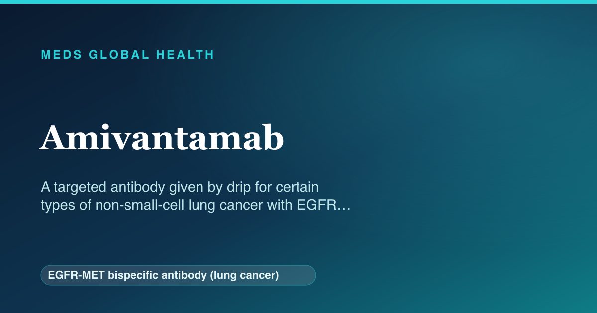 Amivantamab (EGFR-MET bispecific antibody (lung cancer)) — Meds Global Health reference card