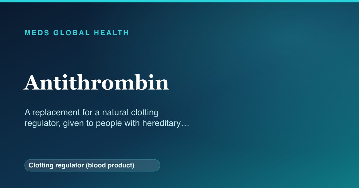 Antithrombin (Clotting regulator (blood product)) — Meds Global Health reference card