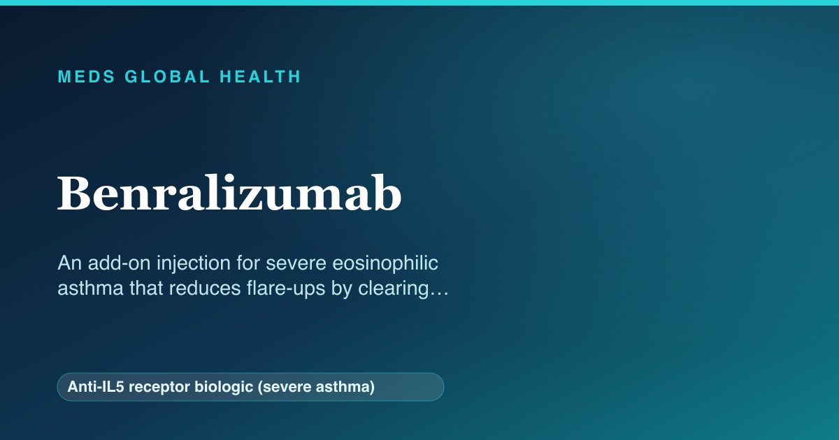 Benralizumab (Anti-IL5 receptor biologic (severe asthma)) — Meds Global Health reference card
