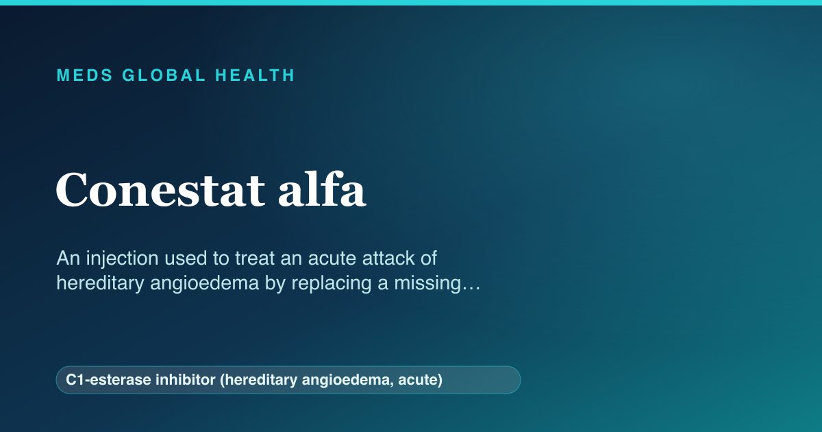 Conestat alfa (C1-esterase inhibitor (hereditary angioedema, acute)) — Meds Global Health reference card