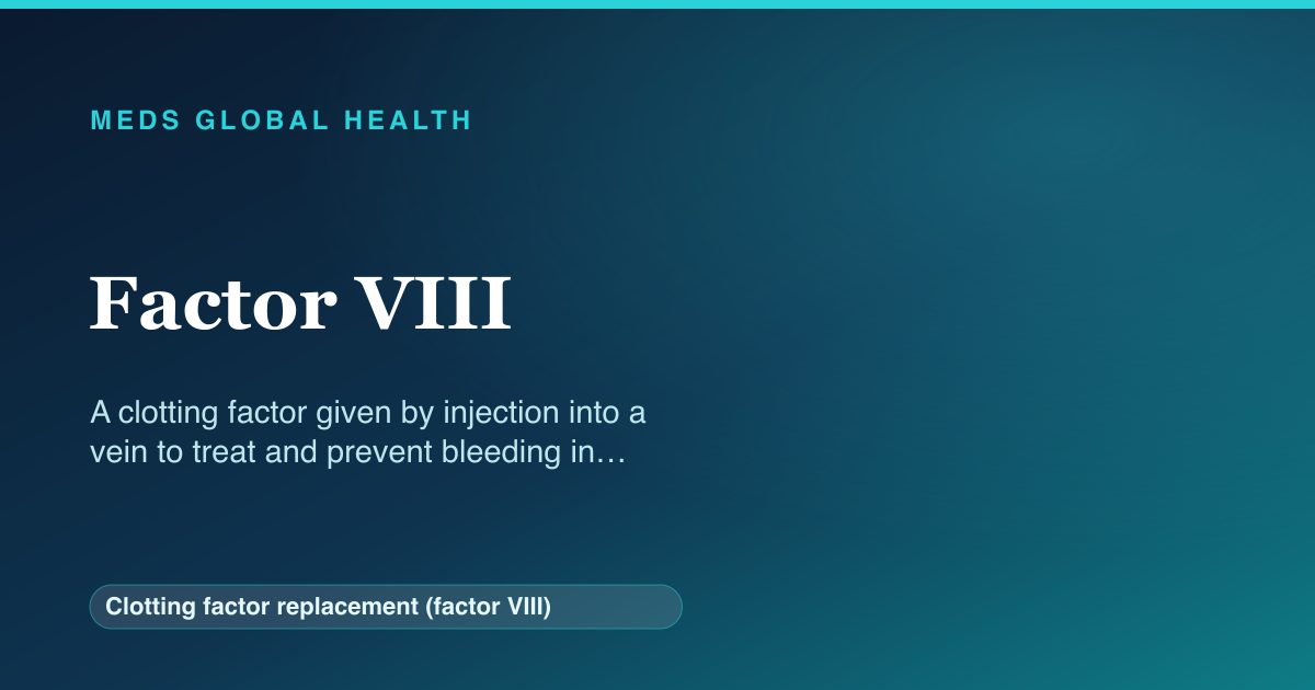 Factor VIII (Clotting factor replacement (factor VIII)) — Meds Global Health reference card
