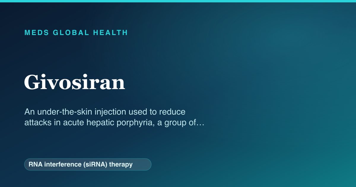 Givosiran (RNA interference (siRNA) therapy) — Meds Global Health reference card