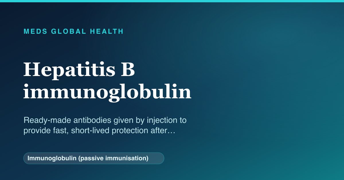 Hepatitis B immunoglobulin (Immunoglobulin (passive immunisation)) — Meds Global Health reference card
