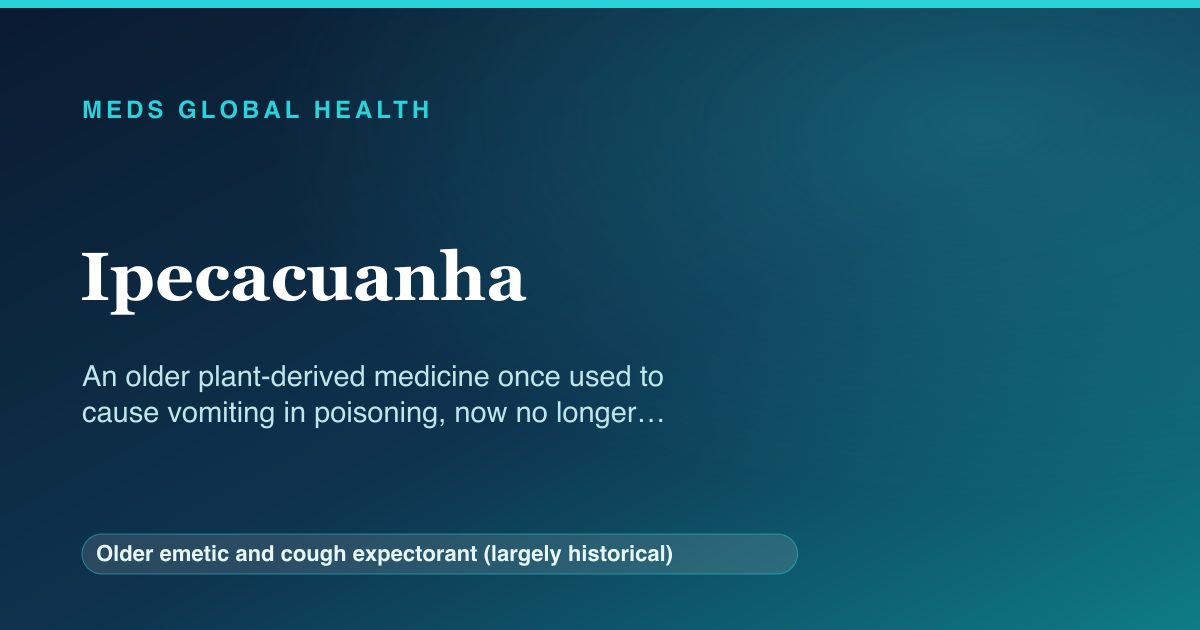 Ipecacuanha (Older emetic and cough expectorant (largely historical)) — Meds Global Health reference card