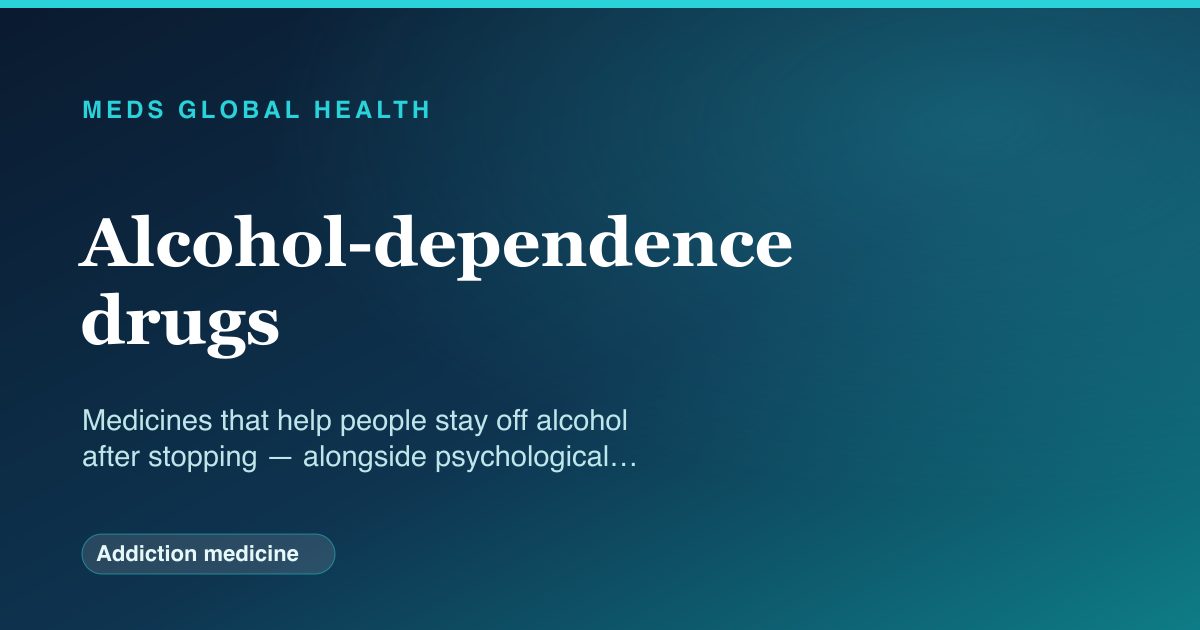Alcohol-dependence drugs (Addiction medicine) — Meds Global Health drug-class reference