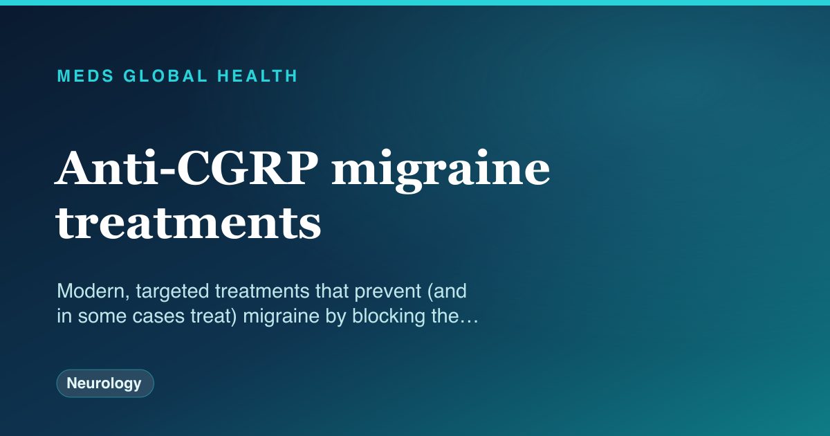 Anti-CGRP migraine treatments (Neurology) — Meds Global Health drug-class reference