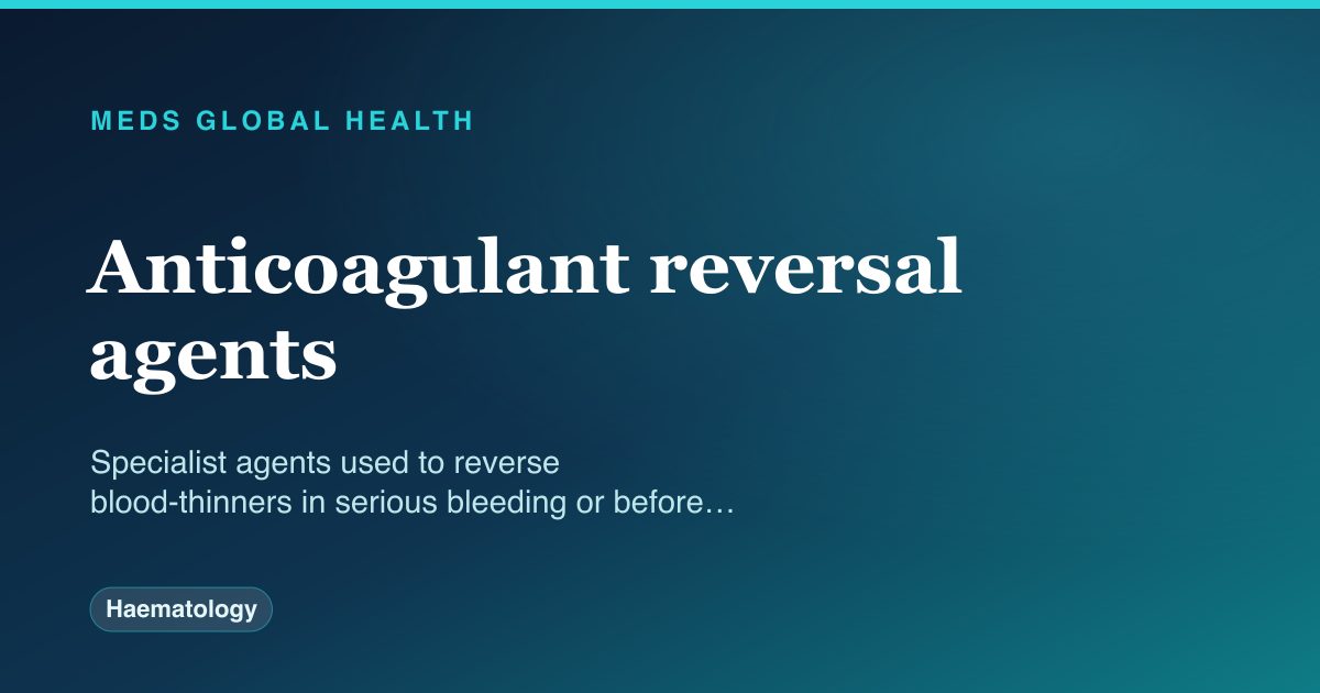 Anticoagulant reversal agents (Haematology) — Meds Global Health drug-class reference