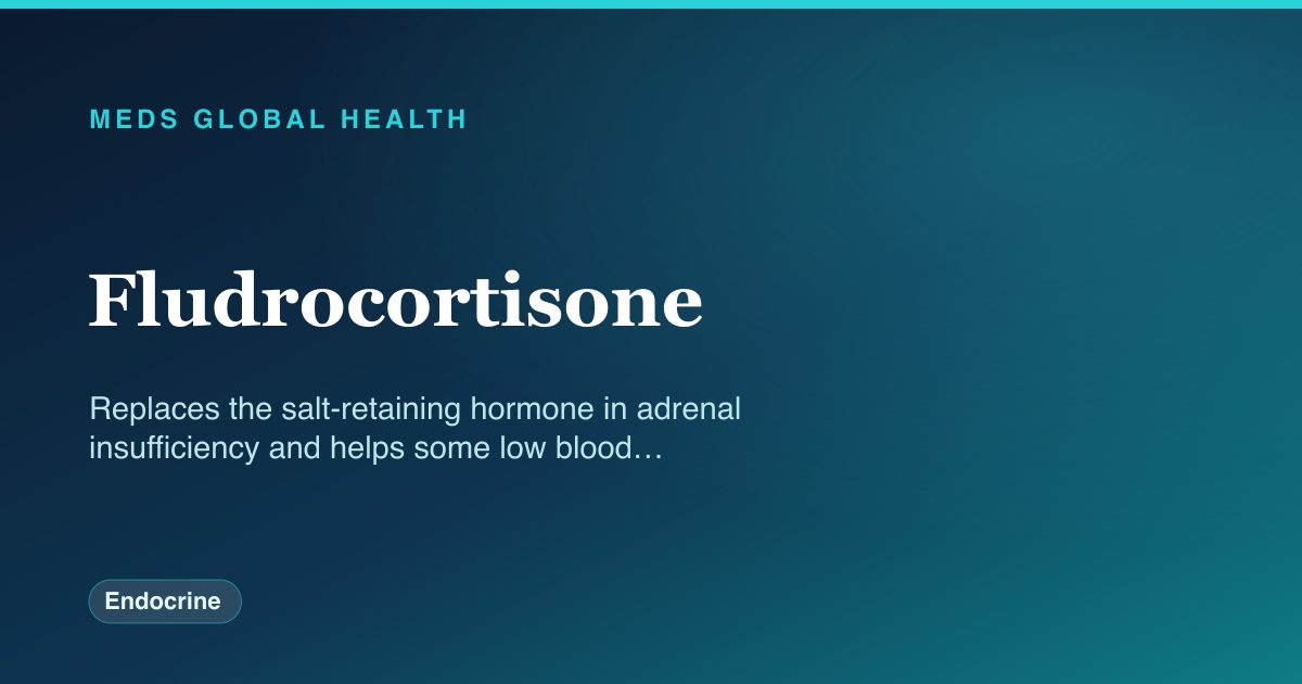 Fludrocortisone (Endocrine) — Meds Global Health drug-class reference