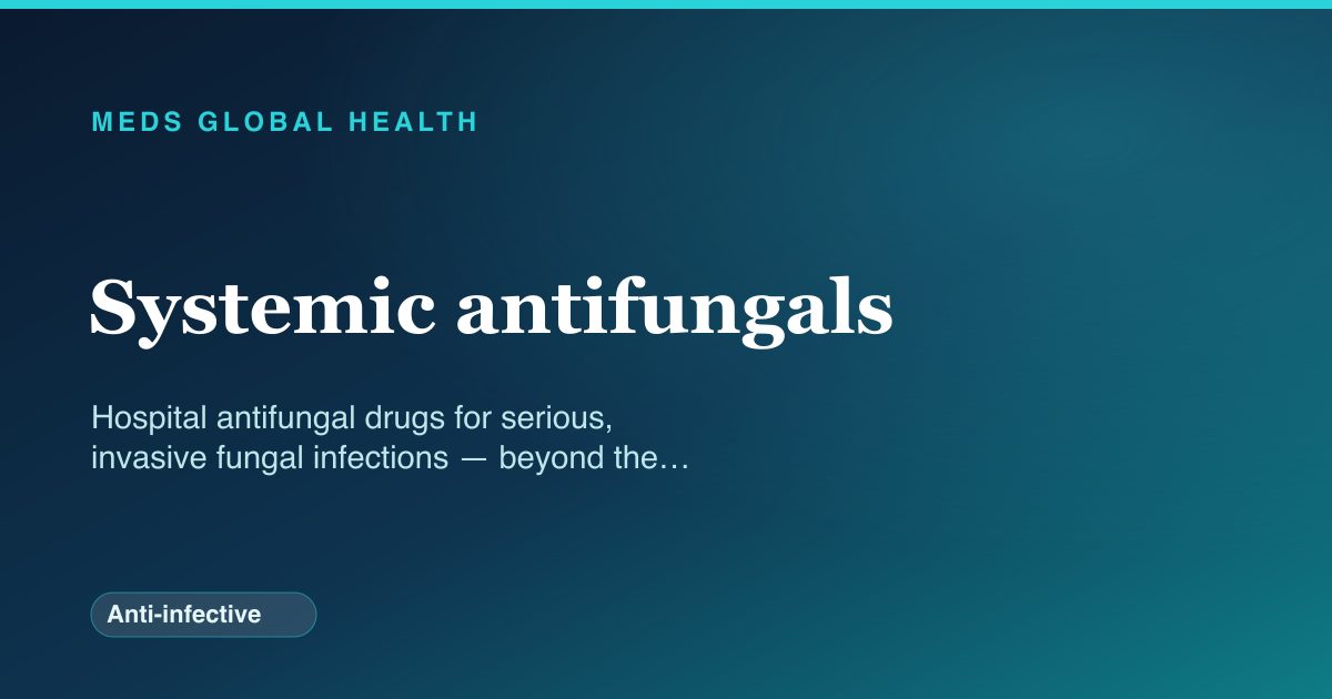 Systemic antifungals (Anti-infective) — Meds Global Health drug-class reference