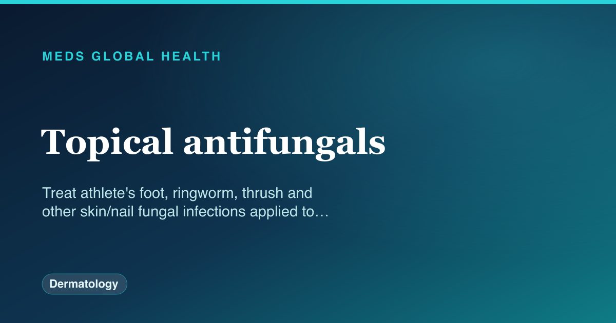 Topical antifungals (Dermatology) — Meds Global Health drug-class reference