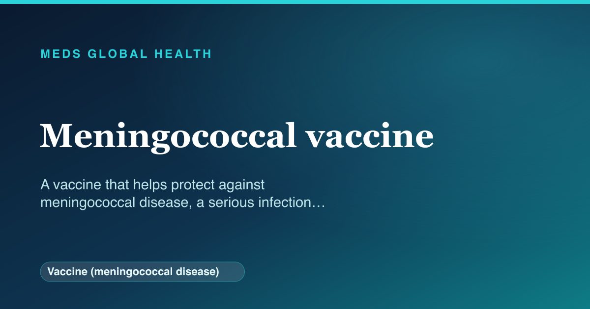 Meningococcal vaccine (Vaccine (meningococcal disease)) — Meds Global Health reference card