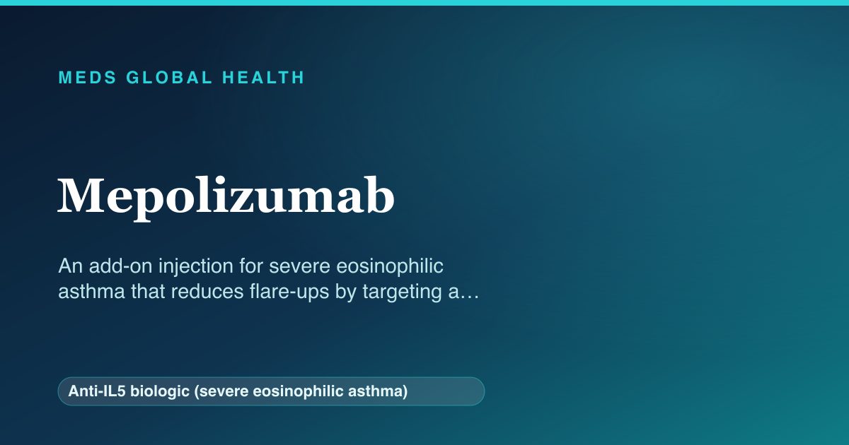 Mepolizumab (Anti-IL5 biologic (severe eosinophilic asthma)) — Meds Global Health reference card