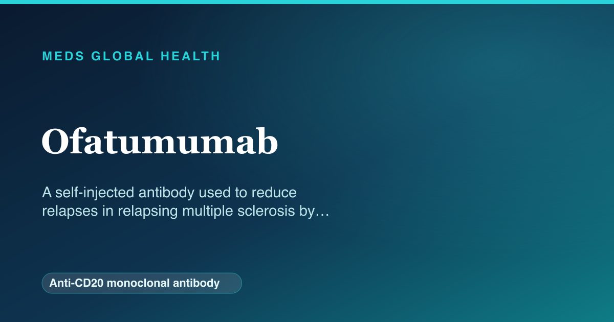 Ofatumumab (Anti-CD20 monoclonal antibody) — Meds Global Health reference card