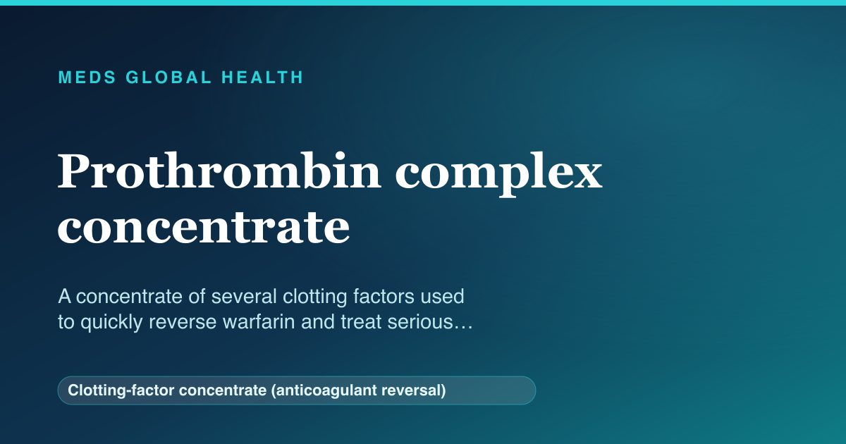 Prothrombin complex concentrate (Clotting-factor concentrate (anticoagulant reversal)) — Meds Global Health reference card