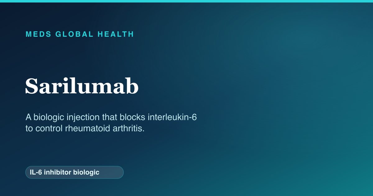 Sarilumab (IL-6 inhibitor biologic) — Meds Global Health reference card