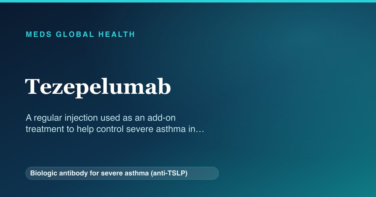 Tezepelumab (Biologic antibody for severe asthma (anti-TSLP)) — Meds Global Health reference card