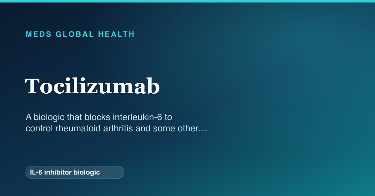 Tocilizumab (IL-6 inhibitor biologic) — Meds Global Health reference card