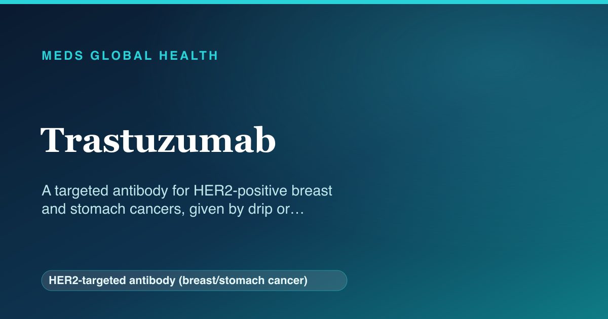 Trastuzumab (HER2-targeted antibody (breast/stomach cancer)) — Meds Global Health reference card
