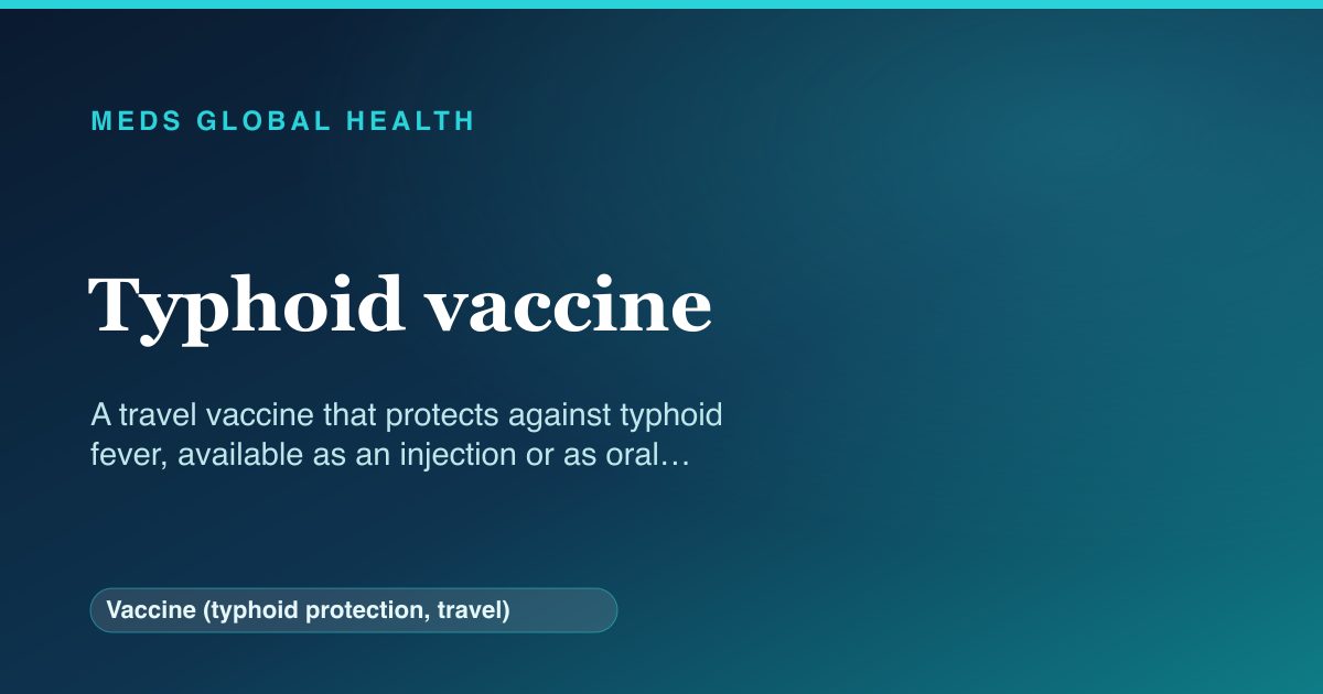 Typhoid vaccine (Vaccine (typhoid protection, travel)) — Meds Global Health reference card