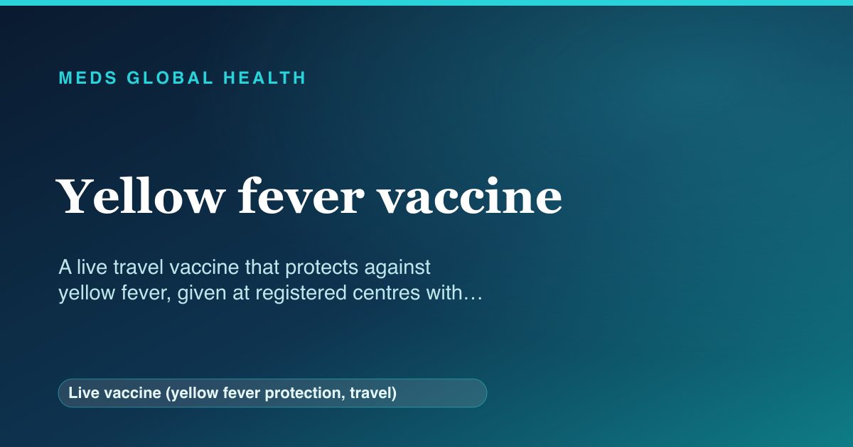 Yellow fever vaccine (Live vaccine (yellow fever protection, travel)) — Meds Global Health reference card